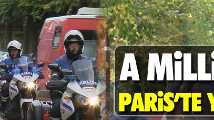 A Milli Takım için Paris’te yoğun güvenlik!