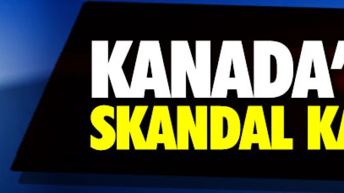 Kanada'dan skandal karar!