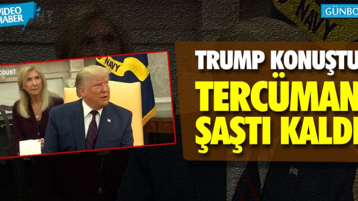 Trump konuştu, tercüman şaştı kaldı