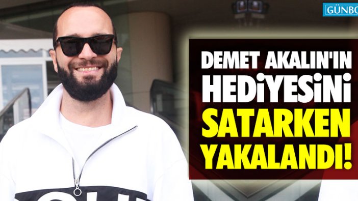 Berkay, Demet Akalın'ın hediyeyi satarken yakalandı!