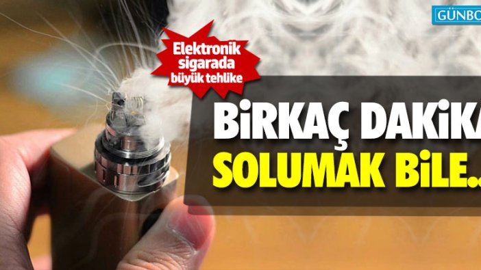 Elektronik sigarayı birkaç dakika solumak bile tehlikeli