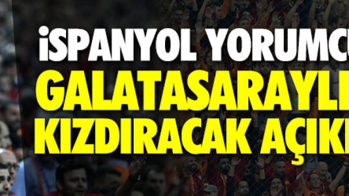 İspanyol yorumcudan Galatasaraylıları kızdıracak açıklama