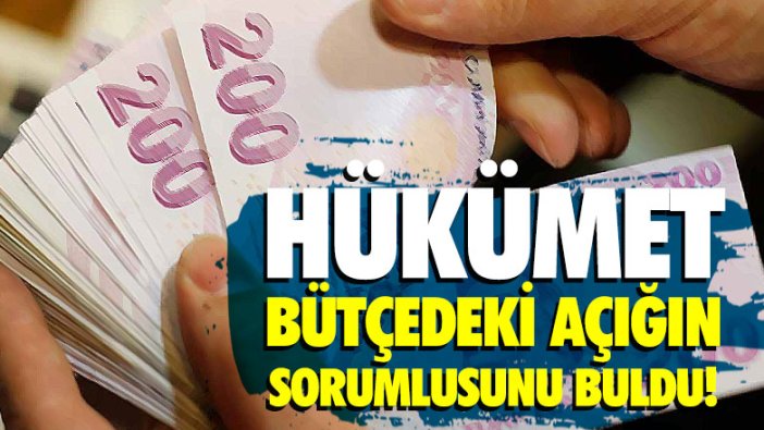 Hükümet, bütçe açığının sorumlusunu buldu!