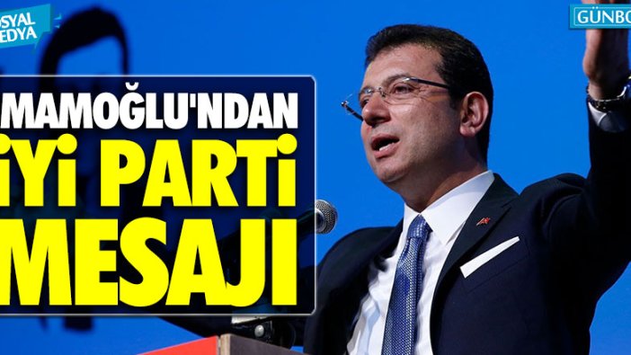 İBB Başkanı İmamoğlu'ndan İYİ Parti mesajı!