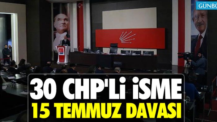 30 CHP'li isme 15 Temmuz Davası