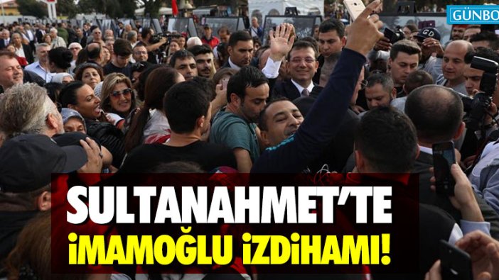 Sultanahmet'te Ekrem İmamoğlu izdihamı