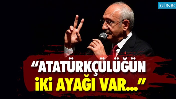 Kılıçdaroğlu: "Atatürkçülüğün iki ayağı var"