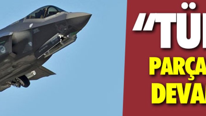 "Türkiye F-35 için parça üretmeye devam ediyor"