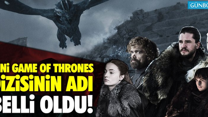 Game of Thrones'un yeni adı belli oldu!