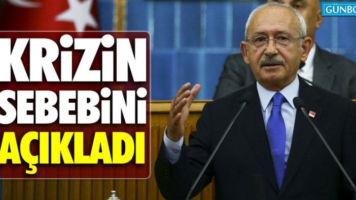 Kemal Kılıçdaroğlu krizin sebebini açıkladı!