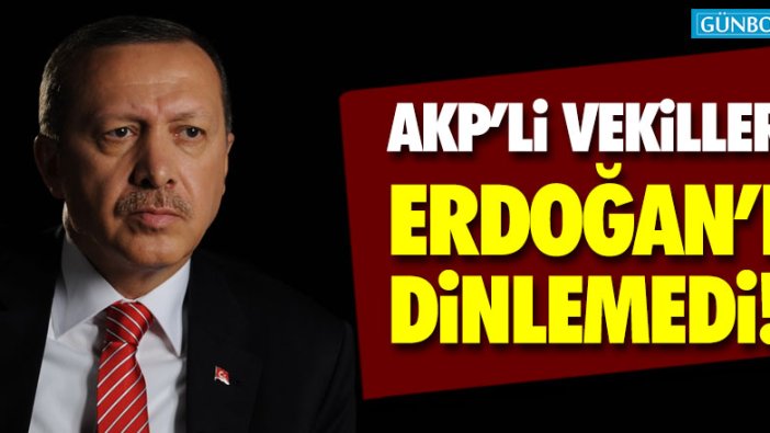 AKP’li vekiller Erdoğan’ı dinlemedi