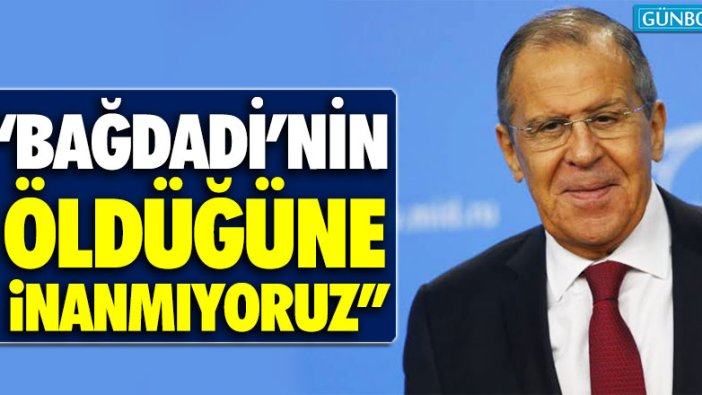 Rusya Dışişleri Bakanı Sergey Lavrov: “Bağdadi’nin öldüğüne inanmıyoruz”