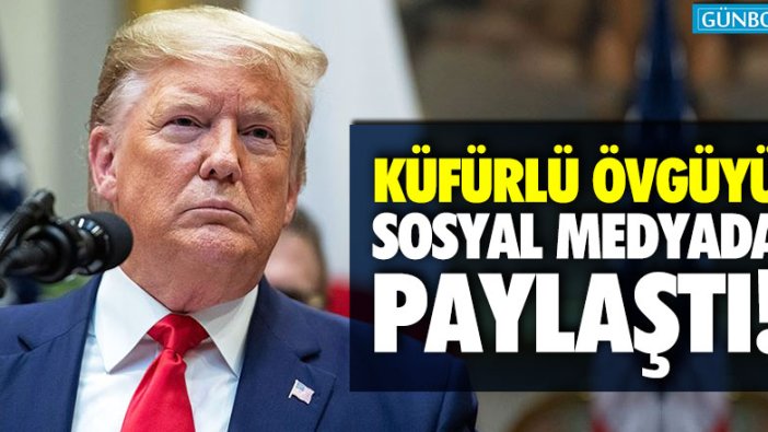 Donald Trump, küfürlü övgüyü sosyal medyada paylaştı!