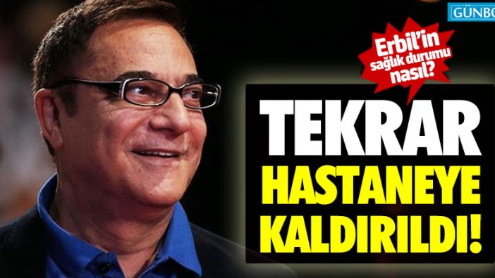 Mehmet Ali Erbil, tekrar hastaneye kaldırıldı! Sağlık durumu nasıl?