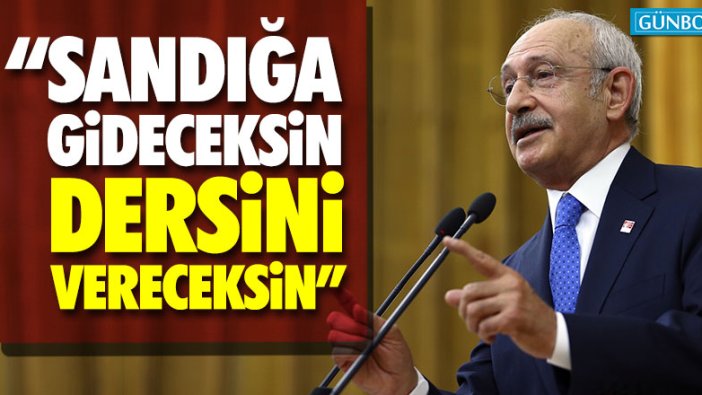 Kılıçdaroğlu: "Sandığa gideceksin, dersini vereceksin"