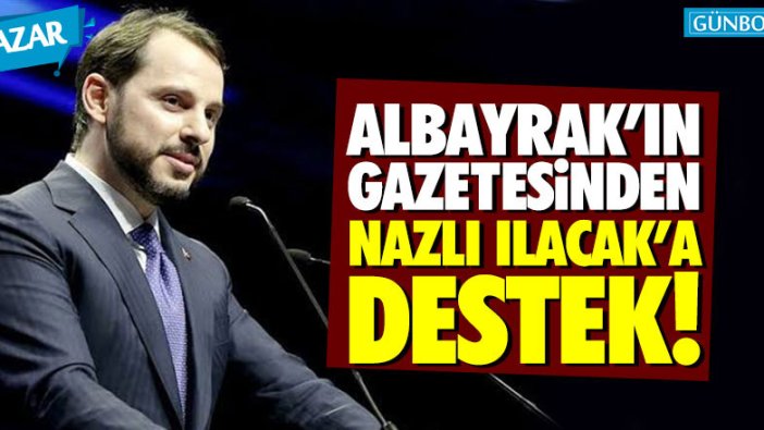 Berat Albayrak'ın gazetesinden Nazlı Ilıcak'a destek!