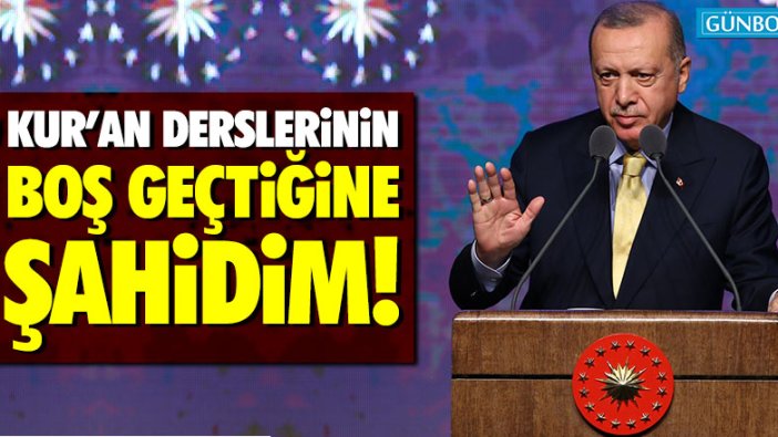 Erdoğan: "Kur'an derslerinin boş geçtiğine şahidim"