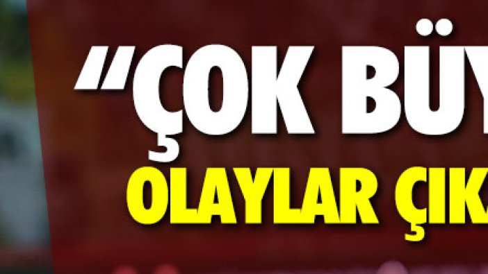 Sergen Yalçın: "Çok büyük olaylar çıkardı"