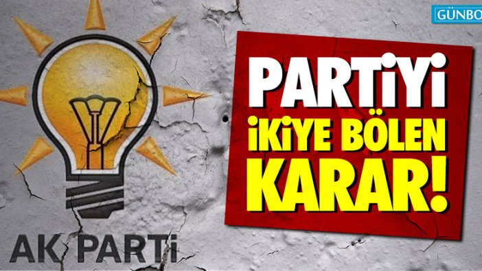 AKP'yi ikiye bölen karar
