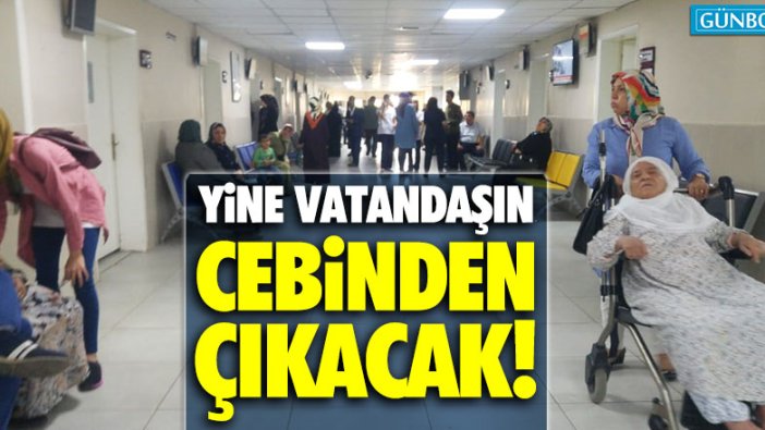 Sağlık için harcamalar yine vatandaşın cebinden çıkacak!