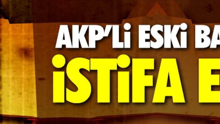 AKP'li eski başkan partisinden istifa etti