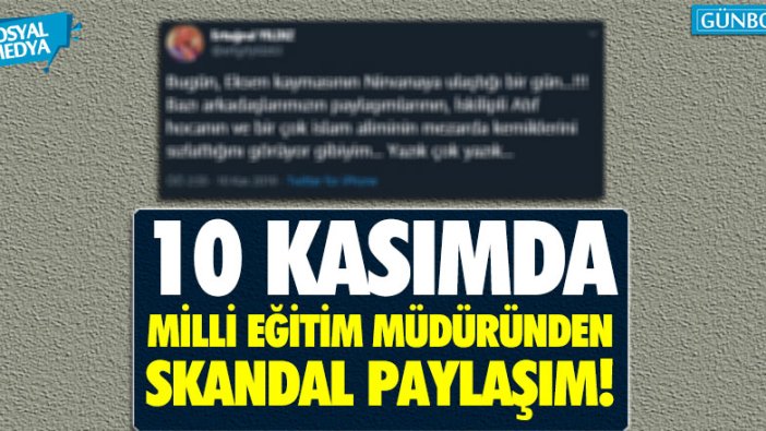 10 kasımda Milli Eğitim Müdüründen skandal paylaşım!