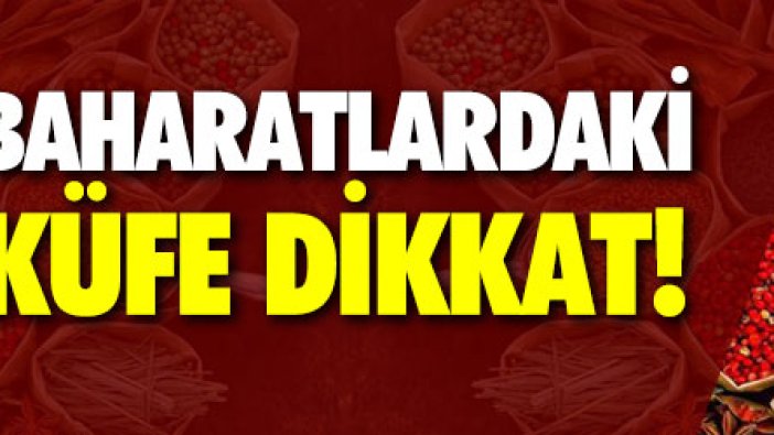 Baharatlardaki küfe dikkat!