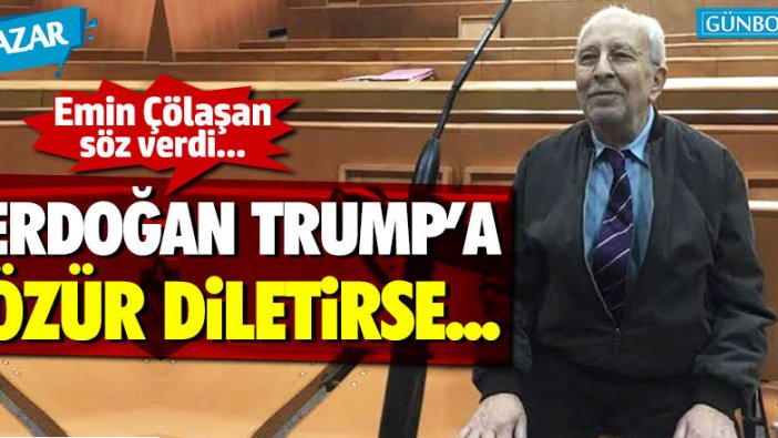 Emin Çölaşan: "Eğer Erdoğan Trump'a özür diletirse..."