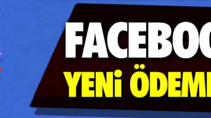 Facebook'tan yeni ödeme sistemi!