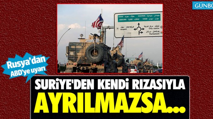 Rusya'dan ABD'ye uyarı: "Suriye'den kendi rızasıyla ayrılmazsa..."