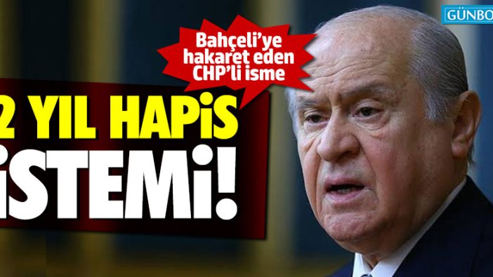 Bahçeli'ye hakaret eden CHP'li isme 2 yıl hapis istemi!