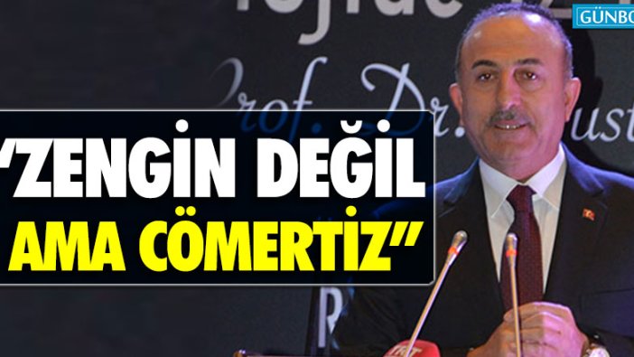 Bakan Çavuşoğlu: “Zengin değil ama cömertiz”