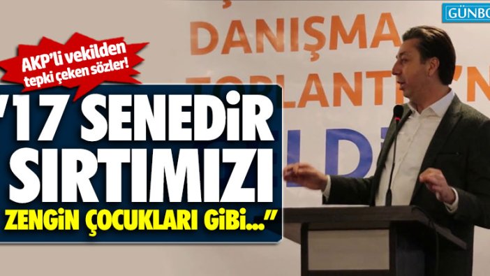 AKP’li Mustafa Kendirli: "17 senedir sırtımızı zengin çocukları gibi liderimize dayadık"