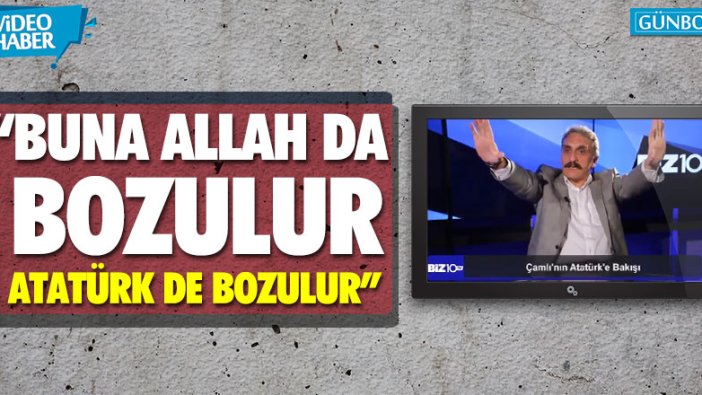 AKP'li Ahmet Hamdi Çamlı: "Buna Allah da bozulur Atatürk de bozulur"