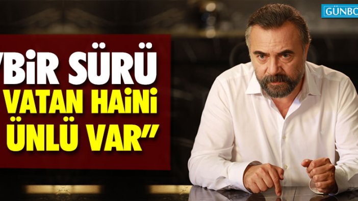 Oktay Kaynarca: "Bir sürü vatan haini ünlü var"