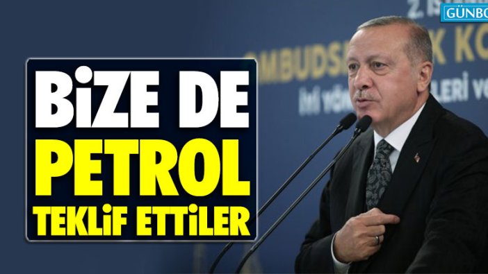 Erdoğan: “Bize de petrol teklif ettiler”