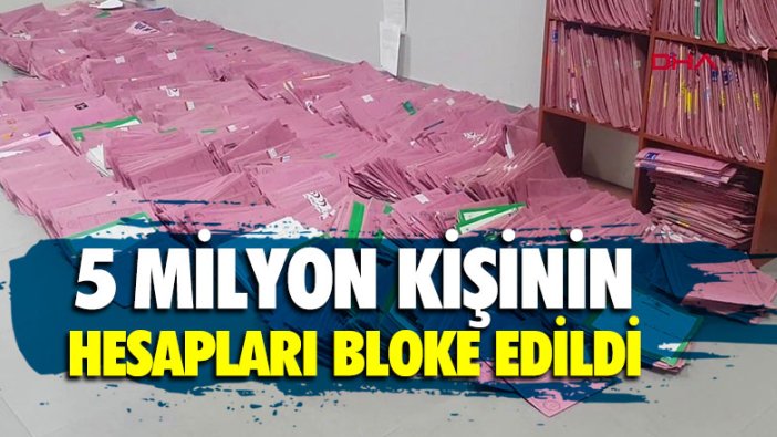 5 Milyon kişinin hesapları bloke edildi!