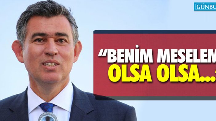Metin Feyzioğlu: "Benim meselem olsa olsa..."