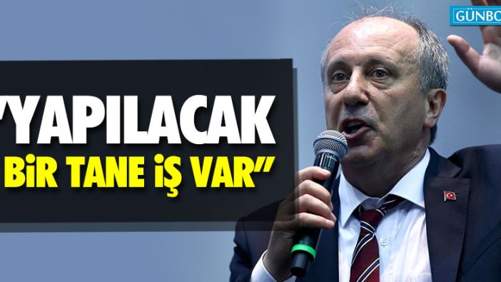 Muharrem İnce: "Yapılacak bir tane iş var"