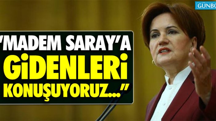 Meral Akşener: “Madem Saray'a gidenleri konuşuyoruz...”