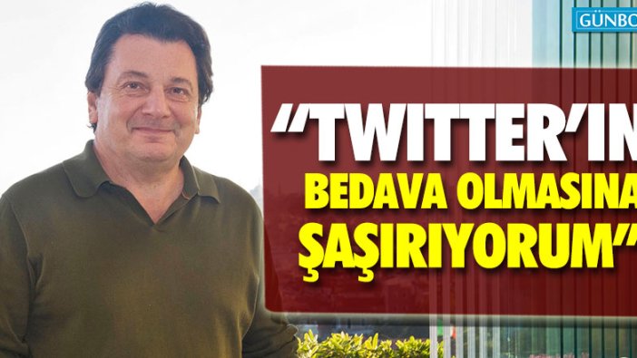 Vedat Milor: "Twitter'ın bedava olmasına şaşırıyorum"