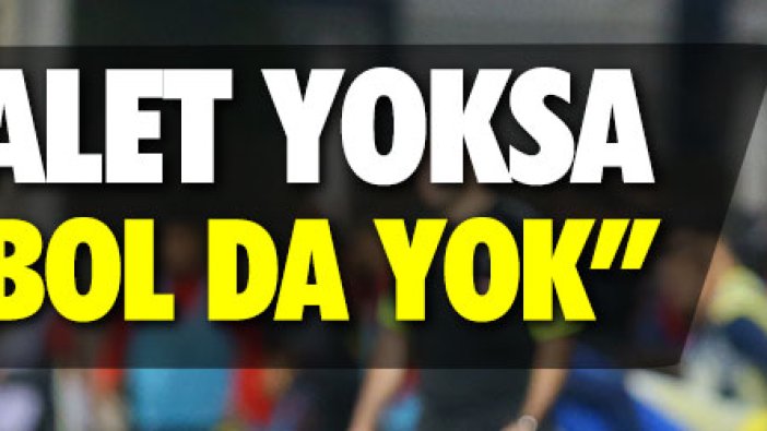 Ersun Yanal: "Adalet yoksa futbol da yok"