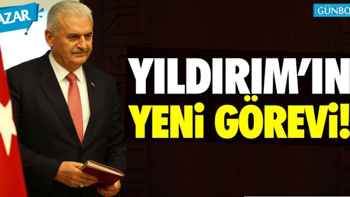 Binali Yıldırım'ın yeni görevi belli oldu!
