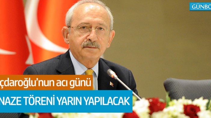 Kemal Kılıçdaroğlu'nun acı günü