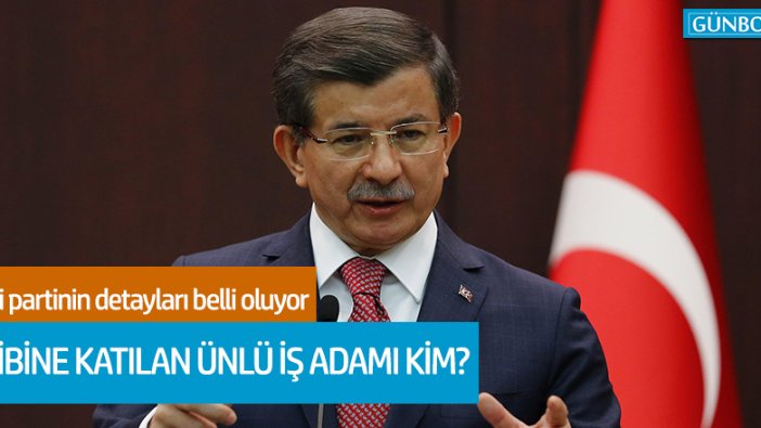 Davutoğlu ekibine katılan ünlü iş adamı kim?