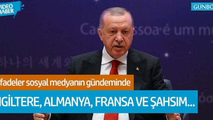 Erdoğan: "İngiltere, Almanya, Fransa ve şahsım..."