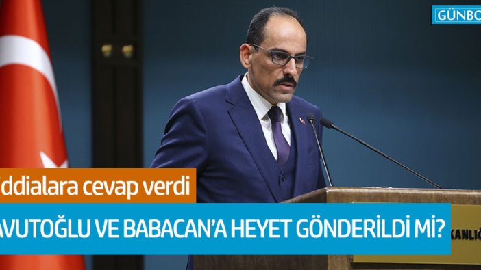 İbrahim Kalın yanıtladı: Davutoğlu ve Babacan'a heyet gönderildi mi?