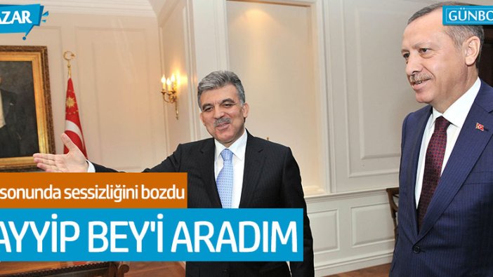 Abdullah Gül: "Tayyip Bey'i aradım"