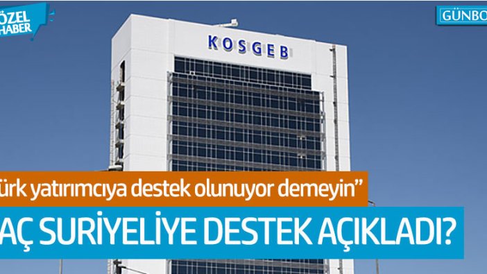 KOSGEB Türk yatırımcıya değil Suriyelilere destek oluyor!