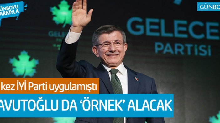 Ahmet Davutoğlu, İYİ Parti'yi örnek aldı